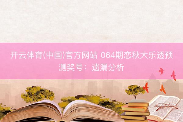 开云体育(中国)官方网站 064期恋秋大乐透预测奖号:遗漏分析