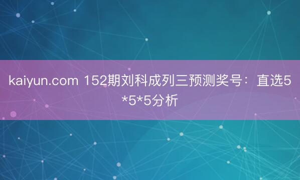 kaiyun.com 152期刘科成列三预测奖号：直选5*5*5分析