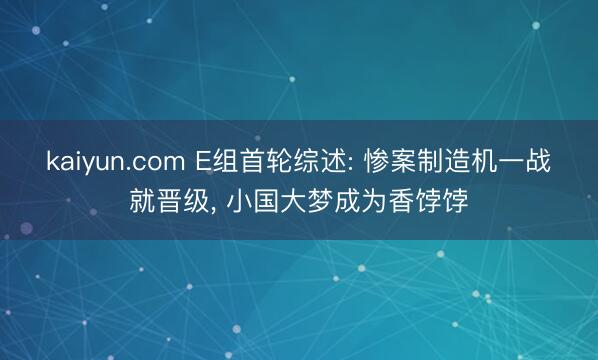 kaiyun.com E组首轮综述: 惨案制造机一战就晋级, 小国大梦成为香饽饽